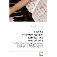 Teaching Intermediate-level Technical and Musical Skills: Teaching Intermediate-Level Technical and Musical Skills Through the Study and Performance of Selected Piano Duos Teaching Intermediate-level Technical and Musical Skills: Teaching Intermediate-Level Technical and Musical Skills Through the Study and Performance of Selected Piano Duos Paperback