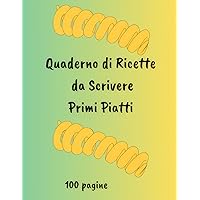 Quaderno di Ricette da Scrivere Primi Piatti: Pasta, risotti e molto altro (Italian Edition)