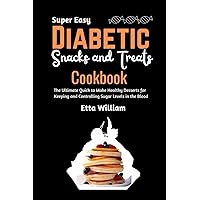 Super Easy Diabetic Snacks and Treats Cookbook: The Ultimate Quick To Make Healthy Desserts For Keeping and Controling Sugar Levels In The Blood (Dessert and Snacks Making Treats) Super Easy Diabetic Snacks and Treats Cookbook: The Ultimate Quick To Make Healthy Desserts For Keeping and Controling Sugar Levels In The Blood (Dessert and Snacks Making Treats) Kindle Paperback