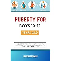Puberty for boys 10-12 years old: A Guide to Understanding the Physical, Emotional, and Social Transformations of Puberty for Boys Aged 10-12 Puberty for boys 10-12 years old: A Guide to Understanding the Physical, Emotional, and Social Transformations of Puberty for Boys Aged 10-12 Kindle Paperback