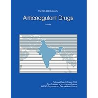 The 2023-2028 Outlook for Anticoagulant Drugs in India The 2023-2028 Outlook for Anticoagulant Drugs in India Paperback