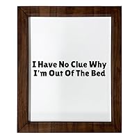 Los Drinkware Hermanos I Have No Clue Why I'm Out Of The Bed - Funny Decor Sign Wall Art In Full Print With Wood Frame, 14X17