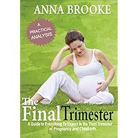 The Final Trimester: A Guide To Everything To Expect In The Third Trimester Of Pregnancy And Childbirth The Final Trimester: A Guide To Everything To Expect In The Third Trimester Of Pregnancy And Childbirth Kindle Paperback