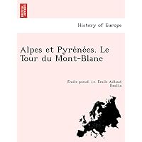 Alpes Et Pyre Ne Es. Le Tour Du Mont-Blanc (French Edition) Alpes Et Pyre Ne Es. Le Tour Du Mont-Blanc (French Edition) Paperback
