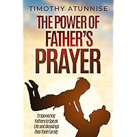 The Power of Father’s Prayer: Empowering Fathers to Speak Life and Blessings Over Their Family The Power of Father’s Prayer: Empowering Fathers to Speak Life and Blessings Over Their Family Paperback Kindle Audible Audiobook