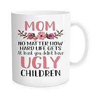 Coffee Mug for Mother, Mom No Matter How Hard Life Gets At Lest You didn't Have Ugly Children Tea Cup, 11 oz Bone China White