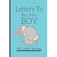Letters To My Little Boy As I Watch You Grow: Baby Shower And Pregnancy Notebook Gift - Letters To My Son Keepsake Journal & Memory notebook.