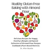 Healthy Gluten-Free Baking with Almond Flour: Delicious Recipes for Happy, Healthy Lifestyle and Special Collection of Almond Flour Recipes Cookbook (Plant-Based Kitchen) Healthy Gluten-Free Baking with Almond Flour: Delicious Recipes for Happy, Healthy Lifestyle and Special Collection of Almond Flour Recipes Cookbook (Plant-Based Kitchen) Kindle Paperback