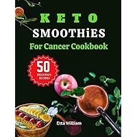 Keto Smoothies For Cancer Cookbook: 50 Amazing Blend Recipes To Manage or Prevent Cancer (Delicious Ketogenic Diet Mastery To Healthy Life) Keto Smoothies For Cancer Cookbook: 50 Amazing Blend Recipes To Manage or Prevent Cancer (Delicious Ketogenic Diet Mastery To Healthy Life) Paperback Kindle