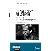 Un président philosophe: Václav Havel : une éthique sans compromis (French Edition) Un président philosophe: Václav Havel : une éthique sans compromis (French Edition) Paperback Kindle