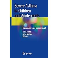 Severe Asthma in Children and Adolescents: Mechanisms and Management Severe Asthma in Children and Adolescents: Mechanisms and Management Kindle Paperback