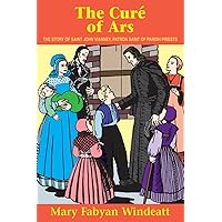 The Cure Of Ars: The Story of St. John Vianney - Patron Saint of Parish Priests The Cure Of Ars: The Story of St. John Vianney - Patron Saint of Parish Priests Paperback Kindle