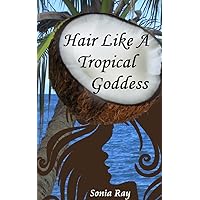 Hair Like a Tropical Goddess: How to Use Coconut Oil as a Hair Conditioner, Pre-Poo, Relaxer, Shine Serum & More for Silky-Soft Healthy Hair Hair Like a Tropical Goddess: How to Use Coconut Oil as a Hair Conditioner, Pre-Poo, Relaxer, Shine Serum & More for Silky-Soft Healthy Hair Kindle