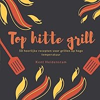 Top hitte grill: 50 heerlijke recepten voor grillen op hoge temperatuur (Dutch Edition) Top hitte grill: 50 heerlijke recepten voor grillen op hoge temperatuur (Dutch Edition) Paperback
