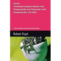 Stroke - Treatment and prevention with Homeopathy and Schuessler salts (homeopathic cell salts): A homeopathic and naturopathic guide Stroke - Treatment and prevention with Homeopathy and Schuessler salts (homeopathic cell salts): A homeopathic and naturopathic guide Paperback Kindle