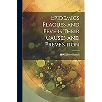 Epidemics Plagues and Fevers Their Causes and Prevention Epidemics Plagues and Fevers Their Causes and Prevention Paperback Hardcover