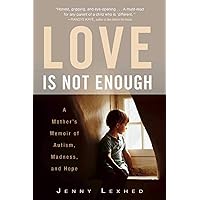 Love Is Not Enough: A Mother's Memoir of Autism, Madness, and Hope