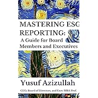 Mastering ESG Reporting: A Guide for Board Members and Executives: ESG Frameworks: Aligning Sustainability with Business Strategy (ESG In The Boardroom Book 4) Mastering ESG Reporting: A Guide for Board Members and Executives: ESG Frameworks: Aligning Sustainability with Business Strategy (ESG In The Boardroom Book 4) Kindle
