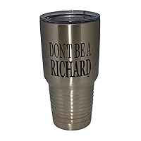 Funny Don't Be a Richard Travel Tumbler Mug Cup w/Lid Stainless Steel 30oz Vacuum Insulated Hot or Cold Sarcastic Work Gift
