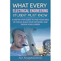 What Every Electrical Engineering Student Must Know: Find Your Area of Focus, Build Your Network, and Design Your Career What Every Electrical Engineering Student Must Know: Find Your Area of Focus, Build Your Network, and Design Your Career Paperback Kindle