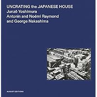 Uncrating the Japanese House: Junzo Yoshimura, Antonin and Noémi Raymond, and George Nakashima