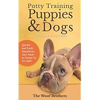 Potty Training Puppies & Dogs - The Simple Little Guide: Quickly and Easily Housebreak Your Puppy or Grown up Fur Ball