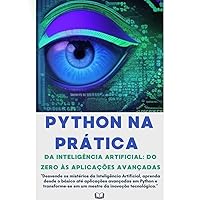 Python na Prática da Inteligência Artificial: Do Zero às Aplicações Avançadas (Portuguese Edition)