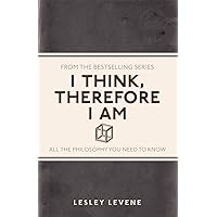 I Think Therefore I Am: All the Philosophy You Need to Know I Think Therefore I Am: All the Philosophy You Need to Know Kindle Hardcover Paperback