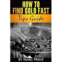 How to Find Gold Fast: Tips Guide How to Find Gold Fast: Tips Guide Paperback Kindle