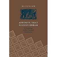 Affinity, That Elusive Dream: A Genealogy of the Chemical Revolution (Transformations: Studies in the History of Science and Technology) Affinity, That Elusive Dream: A Genealogy of the Chemical Revolution (Transformations: Studies in the History of Science and Technology) Paperback Hardcover