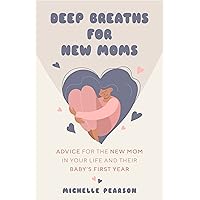 Deep Breaths for New Moms: Advice for New Moms in Baby's First Year (For New Moms and First Time Pregnancies) Deep Breaths for New Moms: Advice for New Moms in Baby's First Year (For New Moms and First Time Pregnancies) Paperback Kindle