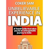 Unbelievable Experience in India : A Travel Guide that takes you to an Unforgettable Journey to India
