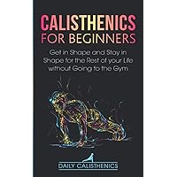 Calisthenics for Beginners: Get in Shape and Stay in Shape for the Rest of your Life without Going to the Gym (Mindful Body Fitness) Calisthenics for Beginners: Get in Shape and Stay in Shape for the Rest of your Life without Going to the Gym (Mindful Body Fitness) Paperback Kindle Audible Audiobook