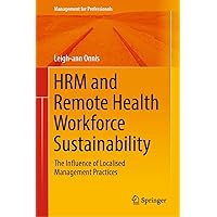 HRM and Remote Health Workforce Sustainability: The Influence of Localised Management Practices (Management for Professionals) HRM and Remote Health Workforce Sustainability: The Influence of Localised Management Practices (Management for Professionals) Kindle Hardcover