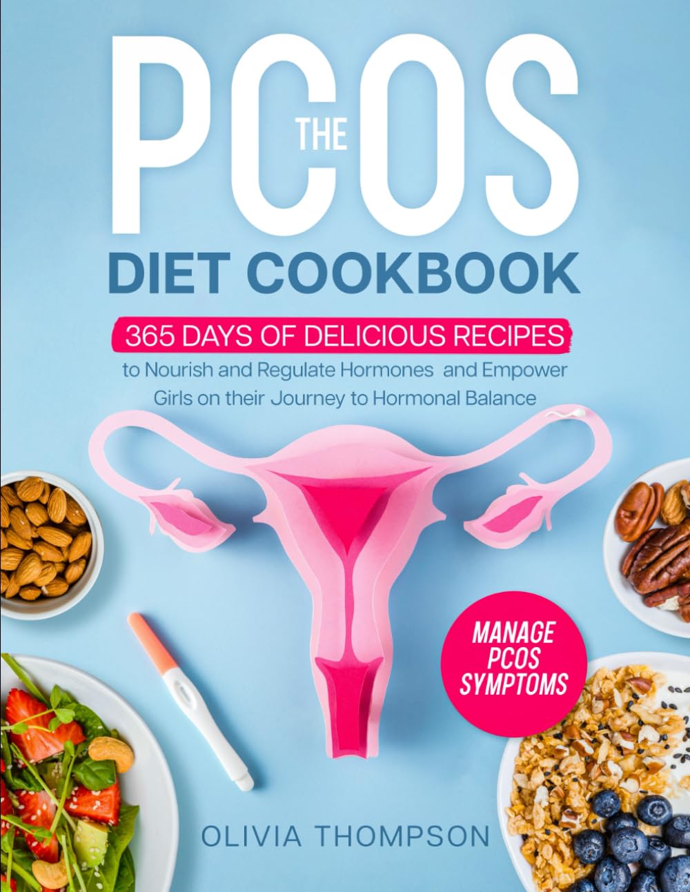 The PCOS Diet Cookbook: 365 Days of Delicious Recipes to Nourish and Regulate Hormones, Manage PCOS Symptoms, and Empower Girls on their Journey to Hormonal Balance
