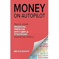 MONEY ON AUTOPILOT: 7 simple wealth strategies for financial freedom. Live debt-free and shortcut your way to F.I.R.E. (financial independence retire early)