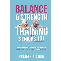 BALANCE & STRENGTH TRAINING FOR SENIORS 101: SIMPLE HOME EXERCISES TO IMPROVE CORE STRENGTH, STABILITY AND POSTURE BALANCE & STRENGTH TRAINING FOR SENIORS 101: SIMPLE HOME EXERCISES TO IMPROVE CORE STRENGTH, STABILITY AND POSTURE Hardcover Kindle Audible Audiobook Paperback