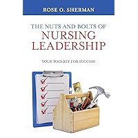 The Nuts and Bolts of Nursing Leadership: Your Toolkit for Success The Nuts and Bolts of Nursing Leadership: Your Toolkit for Success Paperback Kindle