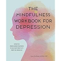 The Mindfulness Workbook for Depression: Effective Mindfulness Strategies to Cultivate Positivity from the Inside Out The Mindfulness Workbook for Depression: Effective Mindfulness Strategies to Cultivate Positivity from the Inside Out Paperback Kindle