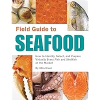 Field Guide to Seafood: How to Identify, Select, and Prepare Virtually Every Fish and Shellfish at the Market Field Guide to Seafood: How to Identify, Select, and Prepare Virtually Every Fish and Shellfish at the Market Paperback Kindle