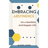 Embracing Abstinence: For a Healthier and Happier Life Embracing Abstinence: For a Healthier and Happier Life Kindle Paperback