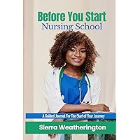 Before You Start Nursing School: A Guided Journal For the Start Of Your Journey