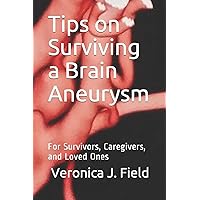 Tips on Surviving a Brain Aneurysm: For Survivors, Caregivers, and Loved Ones Tips on Surviving a Brain Aneurysm: For Survivors, Caregivers, and Loved Ones Paperback