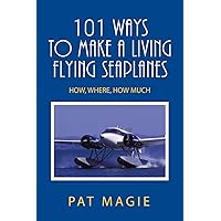 101 Ways to Make a Living Flying Seaplanes: How, Where, How Much 101 Ways to Make a Living Flying Seaplanes: How, Where, How Much Paperback Kindle