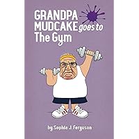 Grandpa Mudcake Goes to the Gym: Funny Picture Books for 3-7 Year Olds (The Grandpa Mudcake Series)