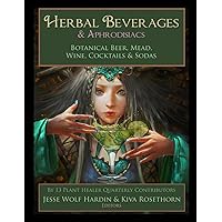 Herbal Beverages & Aphrodisiacs: Botanical Beer, Mead, Wine, Cocktails & Sodas