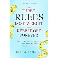 The Three Rules to Lose Weight and Keep It Off Forever, Second Edition: Live Better and Eat as Much as You Want Without Counting Carbs The Three Rules to Lose Weight and Keep It Off Forever, Second Edition: Live Better and Eat as Much as You Want Without Counting Carbs Paperback Kindle Hardcover