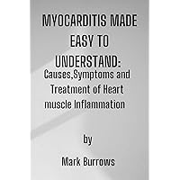 MYOCARDITIS MADE EASY TO UNDERSTAND: Causes, Symptoms, Treatment of Heart muscle Inflammation
