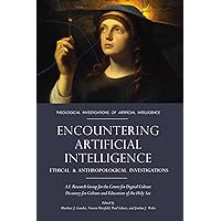 Encountering Artificial Intelligence: Ethical and Anthropological Investigations (Theological Investigations of Artificial Intelligence) Encountering Artificial Intelligence: Ethical and Anthropological Investigations (Theological Investigations of Artificial Intelligence) Paperback Hardcover