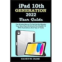 IPAD 10TH GENERATION USER GUIDE 2022: The Simple Manual To Set Up And Master Your New iPad (10.9-Inch) For iPadOS 16 With Illustrations And Tips & Tricks IPAD 10TH GENERATION USER GUIDE 2022: The Simple Manual To Set Up And Master Your New iPad (10.9-Inch) For iPadOS 16 With Illustrations And Tips & Tricks Paperback Kindle Hardcover